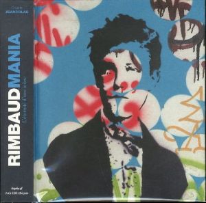 RIMBAUD MANIA L'eternite d'une icone / Author: Claude Jeancolas