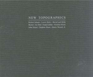 NEW TOPOGRAPHICS / Robert Adams, Lewis Baltz, Berned and Hilla Becher, Joe Dea, Frank Gohlke, Nicholas Nixon, John Schott, Stephen Shore・Henry Wessel Jr