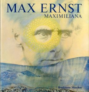 Max Ernst　MAXIMILIANA / 作家：マックス・エルンスト　著：ペーター・シャモニ