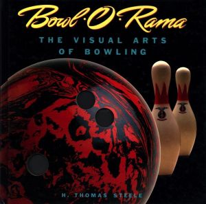Bowl-O-Rama: The Visual Arts of Bowling / Author: H. Thomas Steele