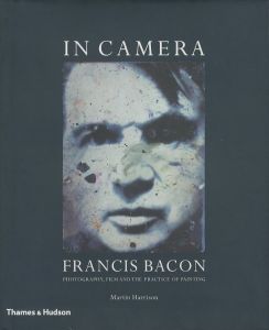 IN CAMERA / Francis Bacon　Author: Martin Harrison