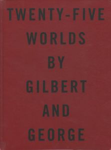 TWENTY-FIVE WORLDS / Gilbert and George