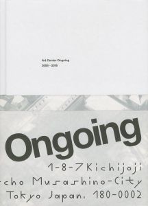 Art Center Ongoing 2008-2018　現在進行形の10年間 / 監修：小川希　編：西岡一正