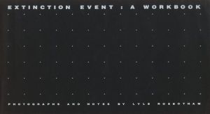 EXTINCTION EVENT: A WORKBOOK / Photo & Notes:  Lyle Rosbotham