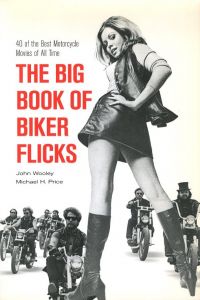 THE BIG BOOK OF BIKER FLICKS / Author: John Wooley, Michael H. Price